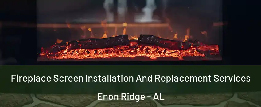 Fireplace Screen Installation And Replacement Services Enon Ridge - AL