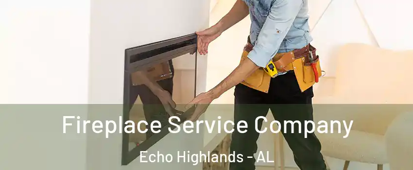 Fireplace Service Company Echo Highlands - AL