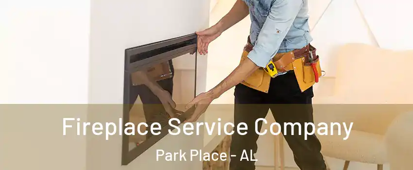 Fireplace Service Company Park Place - AL