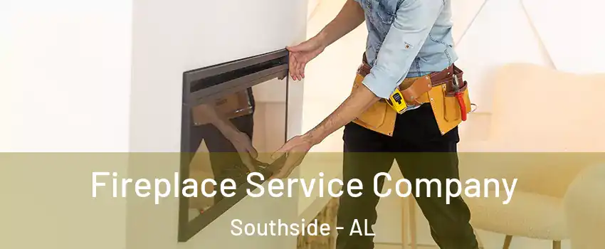 Fireplace Service Company Southside - AL
