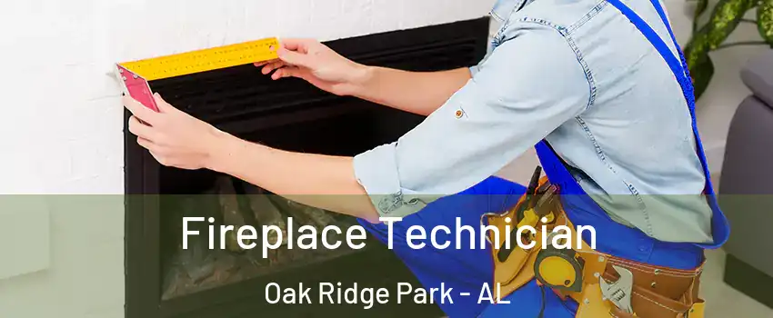 Fireplace Technician Oak Ridge Park - AL
