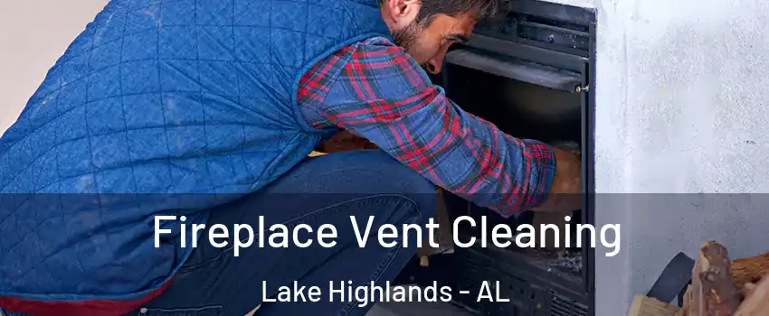 Fireplace Vent Cleaning Lake Highlands - AL