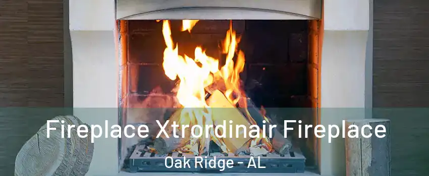 Fireplace Xtrordinair Fireplace Oak Ridge - AL