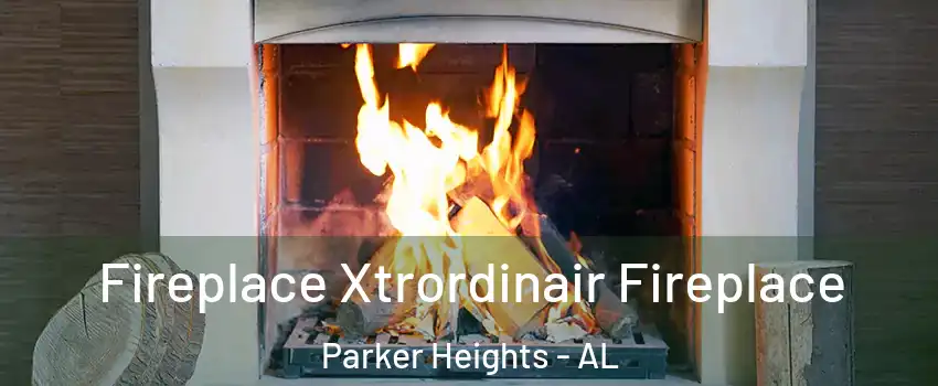 Fireplace Xtrordinair Fireplace Parker Heights - AL