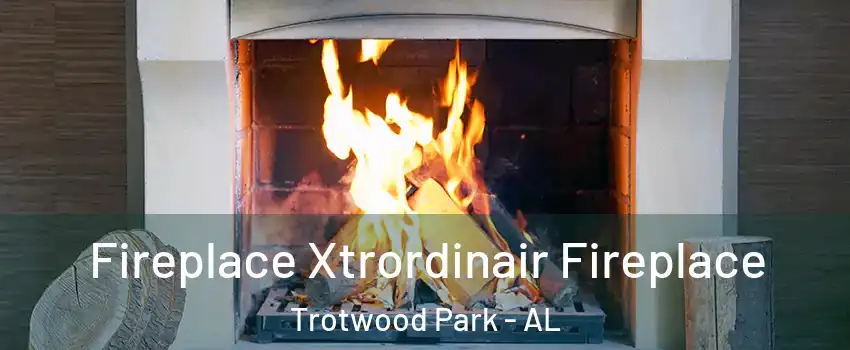 Fireplace Xtrordinair Fireplace Trotwood Park - AL