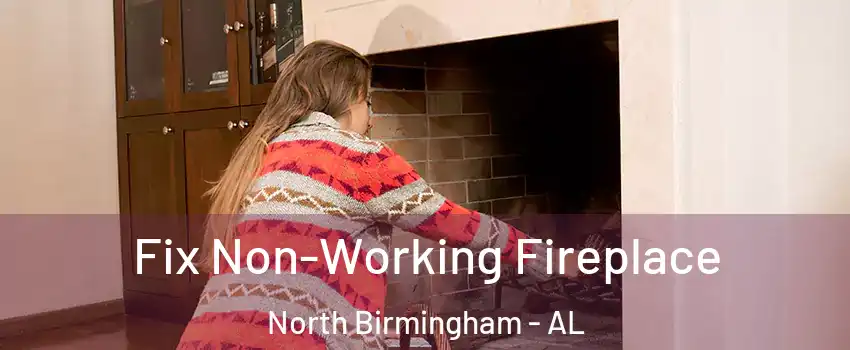 Fix Non-Working Fireplace North Birmingham - AL