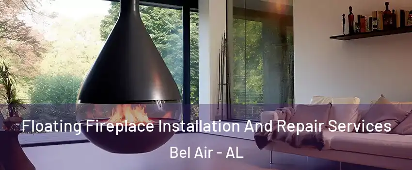 Floating Fireplace Installation And Repair Services Bel Air - AL