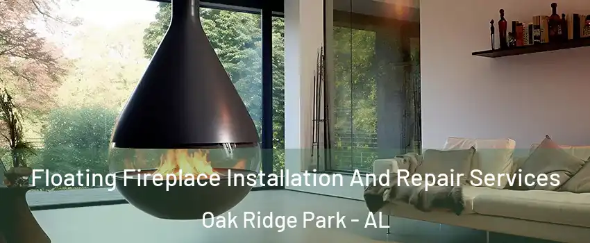 Floating Fireplace Installation And Repair Services Oak Ridge Park - AL