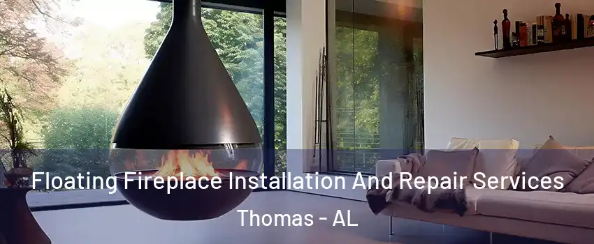 Floating Fireplace Installation And Repair Services Thomas - AL