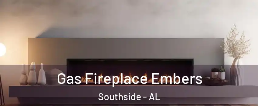 Gas Fireplace Embers Southside - AL