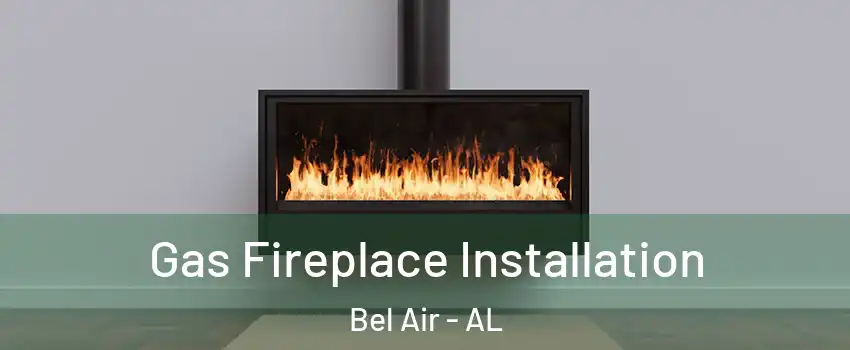 Gas Fireplace Installation Bel Air - AL