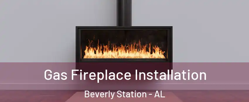 Gas Fireplace Installation Beverly Station - AL