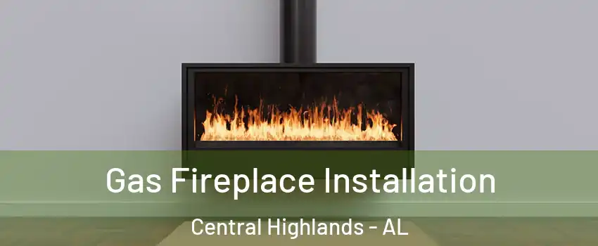 Gas Fireplace Installation Central Highlands - AL