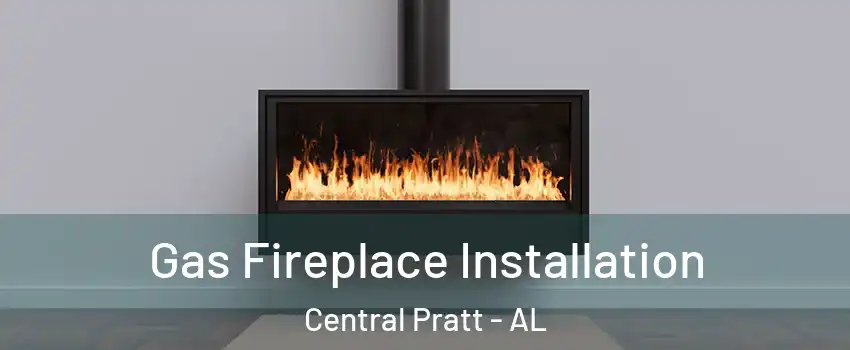 Gas Fireplace Installation Central Pratt - AL