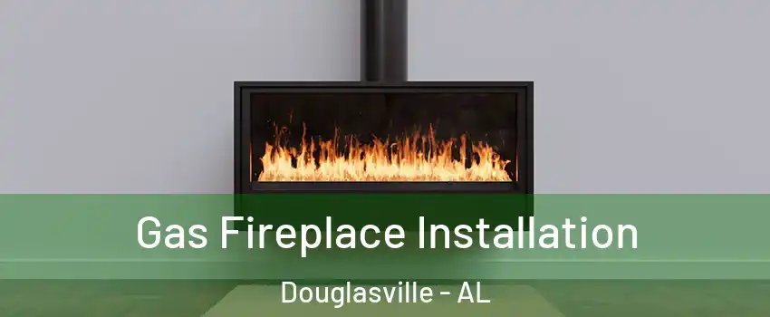 Gas Fireplace Installation Douglasville - AL