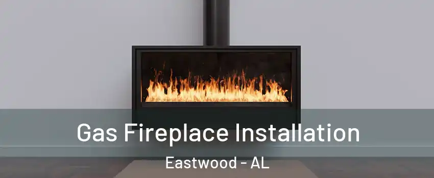 Gas Fireplace Installation Eastwood - AL