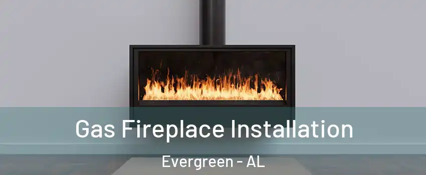 Gas Fireplace Installation Evergreen - AL