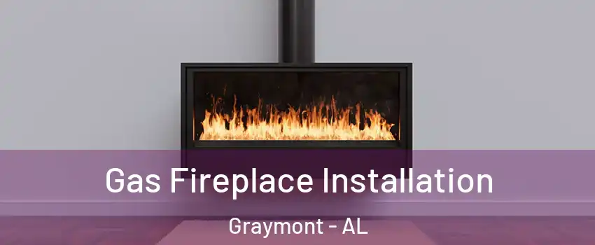 Gas Fireplace Installation Graymont - AL