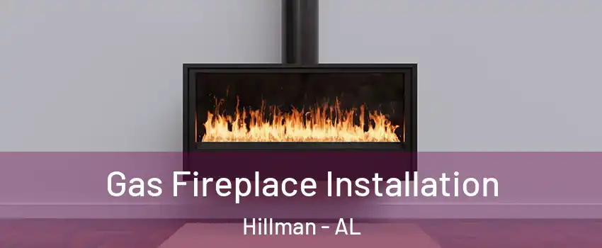 Gas Fireplace Installation Hillman - AL