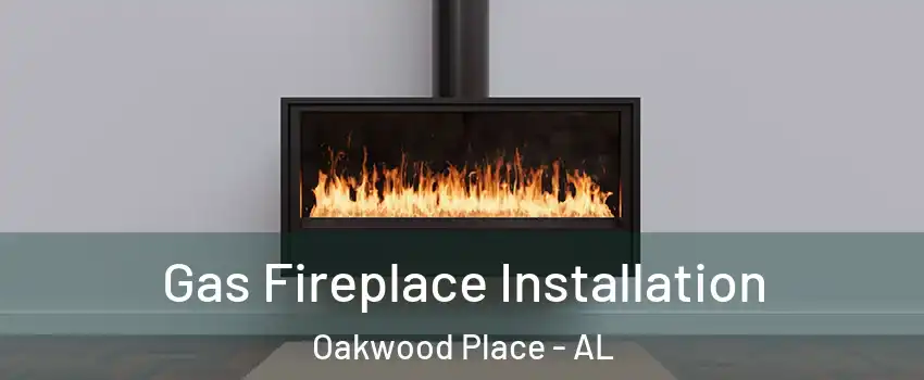 Gas Fireplace Installation Oakwood Place - AL