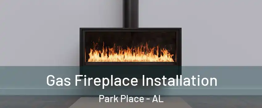 Gas Fireplace Installation Park Place - AL