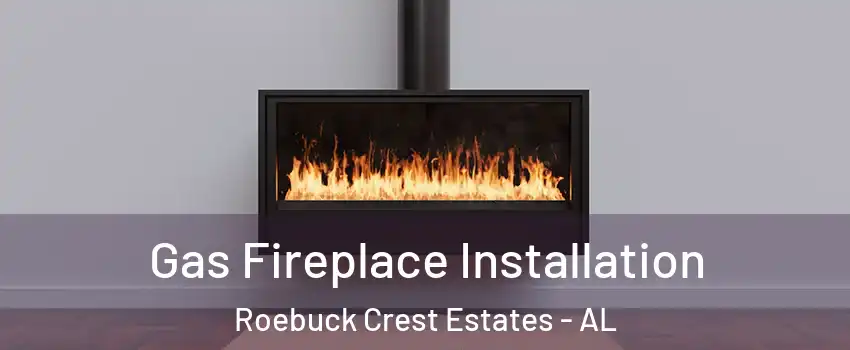 Gas Fireplace Installation Roebuck Crest Estates - AL