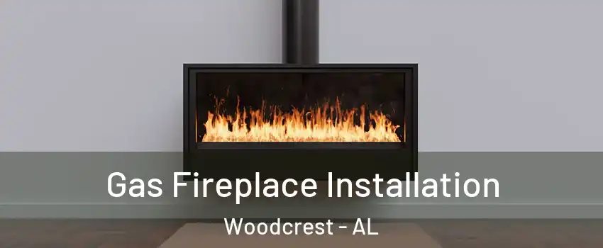 Gas Fireplace Installation Woodcrest - AL