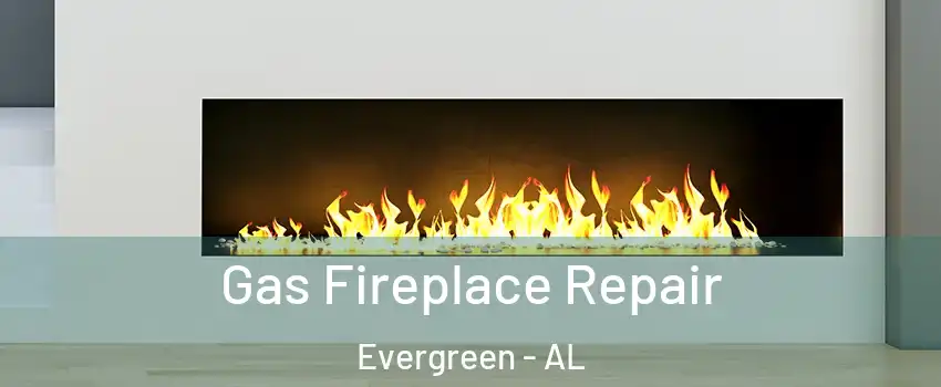 Gas Fireplace Repair Evergreen - AL