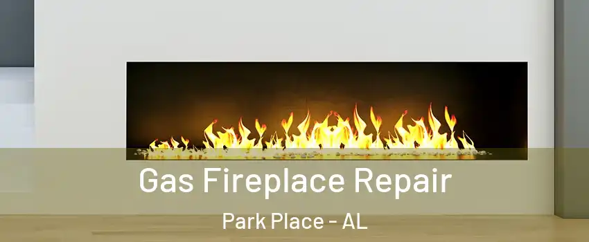 Gas Fireplace Repair Park Place - AL