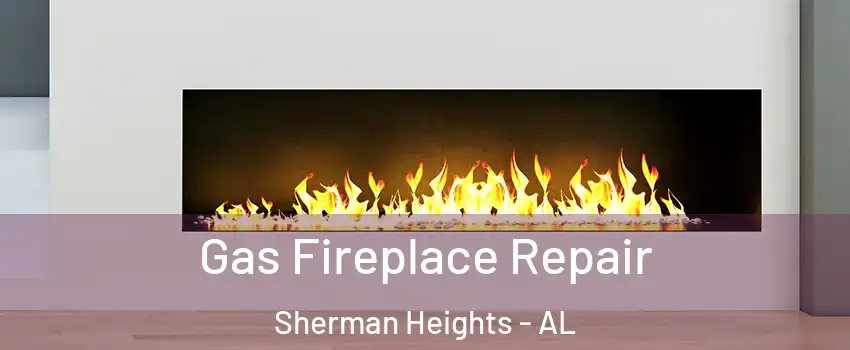 Gas Fireplace Repair Sherman Heights - AL