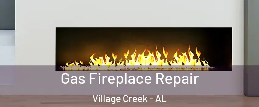 Gas Fireplace Repair Village Creek - AL