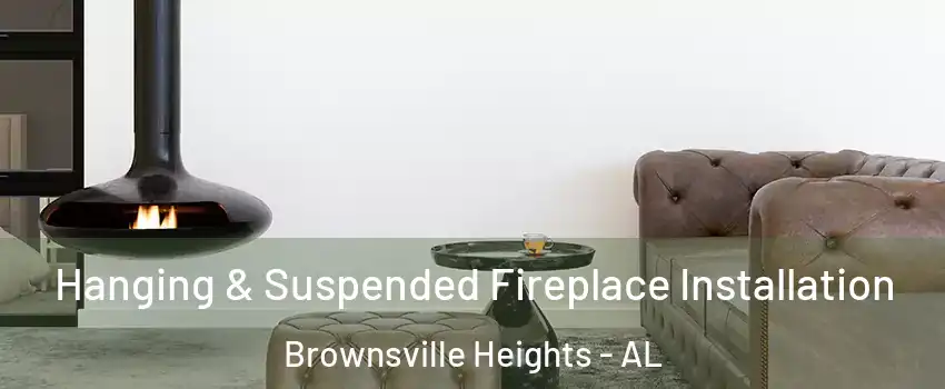 Hanging & Suspended Fireplace Installation Brownsville Heights - AL