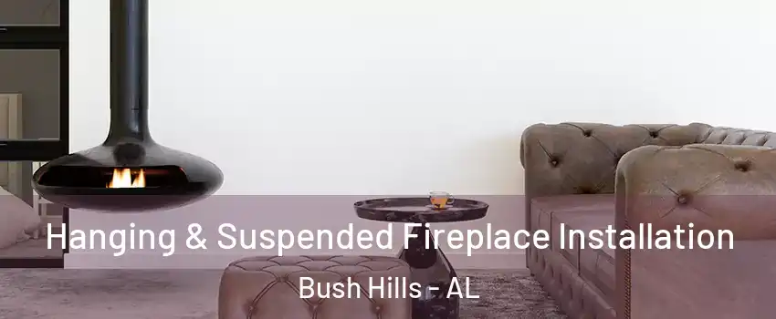 Hanging & Suspended Fireplace Installation Bush Hills - AL