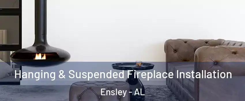 Hanging & Suspended Fireplace Installation Ensley - AL