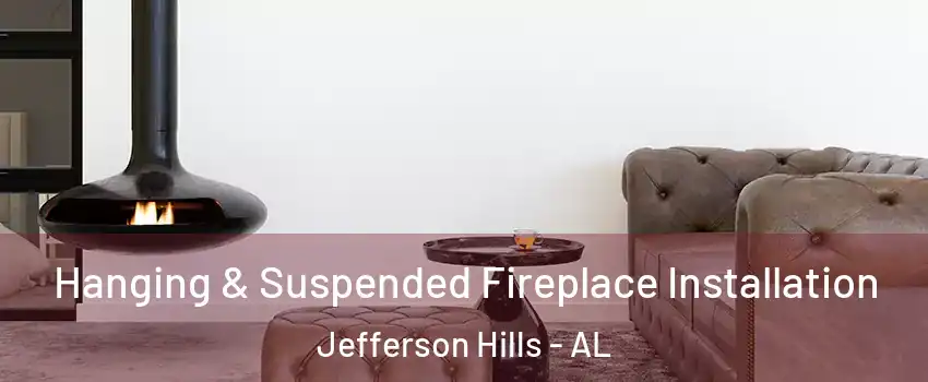 Hanging & Suspended Fireplace Installation Jefferson Hills - AL