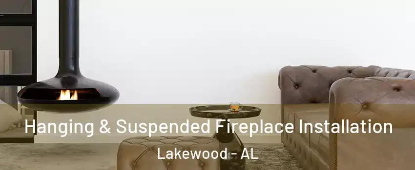 Hanging & Suspended Fireplace Installation Lakewood - AL