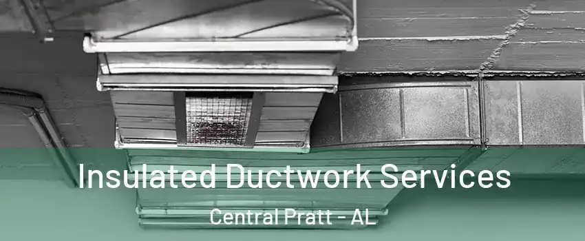 Insulated Ductwork Services Central Pratt - AL