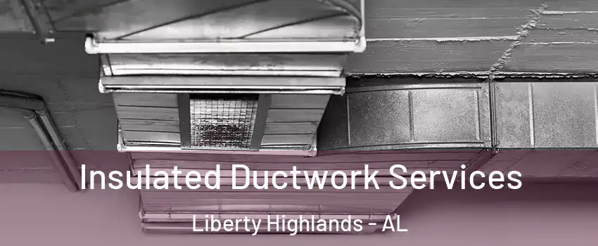 Insulated Ductwork Services Liberty Highlands - AL