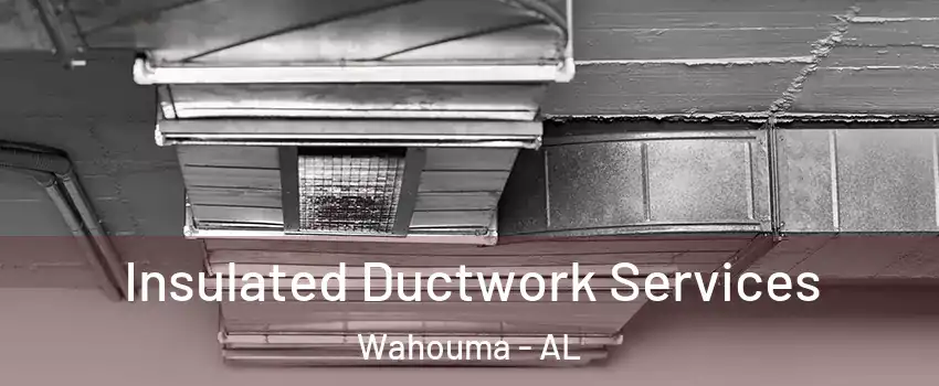 Insulated Ductwork Services Wahouma - AL