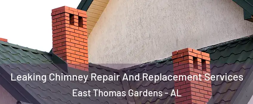 Leaking Chimney Repair And Replacement Services East Thomas Gardens - AL