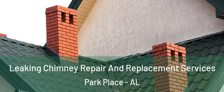 Leaking Chimney Repair And Replacement Services Park Place - AL