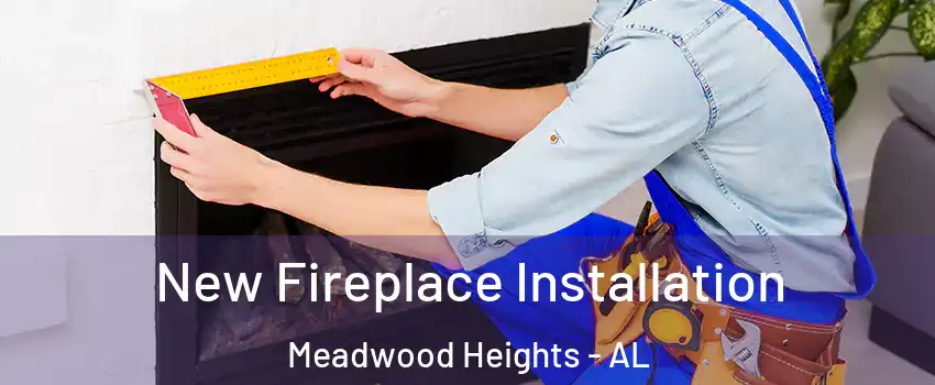 New Fireplace Installation Meadwood Heights - AL