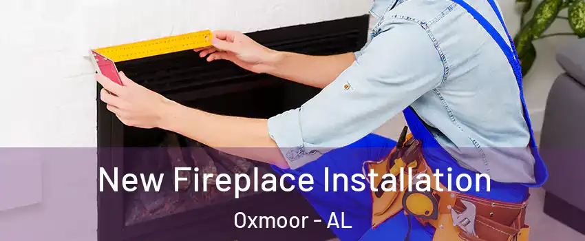 New Fireplace Installation Oxmoor - AL