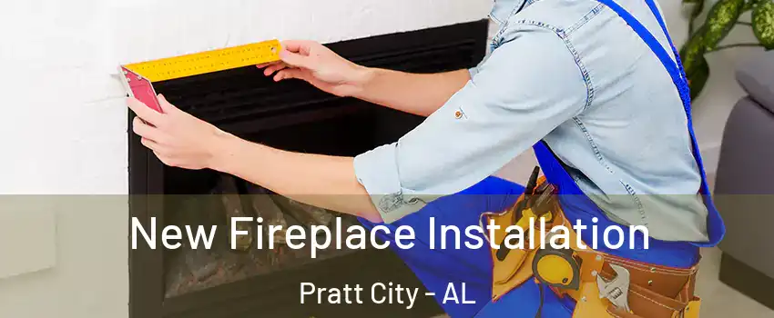 New Fireplace Installation Pratt City - AL