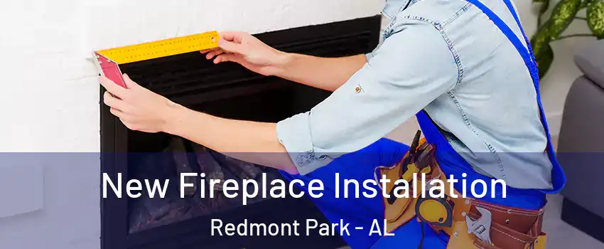 New Fireplace Installation Redmont Park - AL