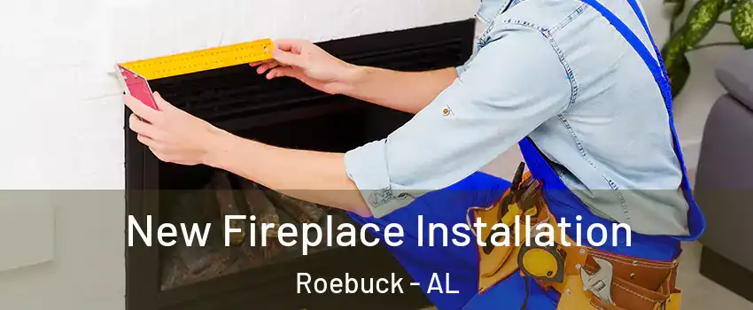 New Fireplace Installation Roebuck - AL