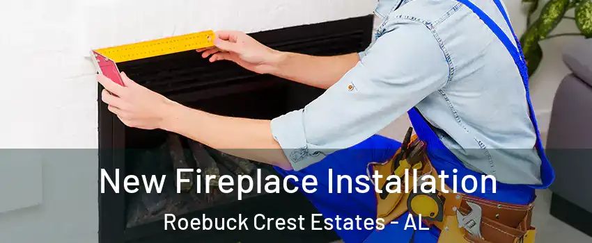 New Fireplace Installation Roebuck Crest Estates - AL