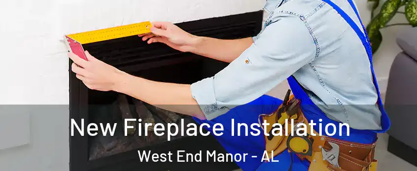 New Fireplace Installation West End Manor - AL
