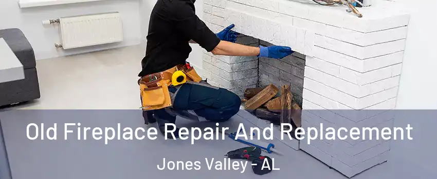 Old Fireplace Repair And Replacement Jones Valley - AL