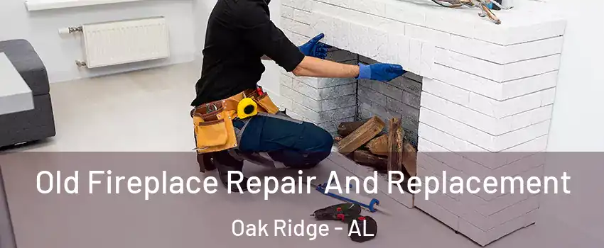 Old Fireplace Repair And Replacement Oak Ridge - AL